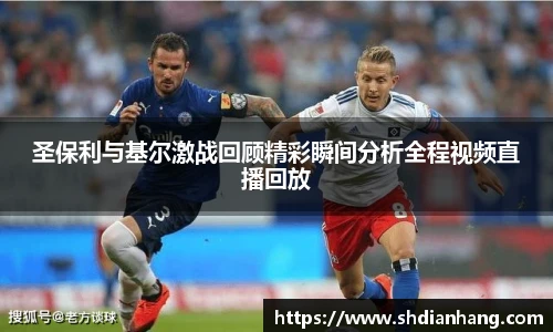 圣保利与基尔激战回顾精彩瞬间分析全程视频直播回放